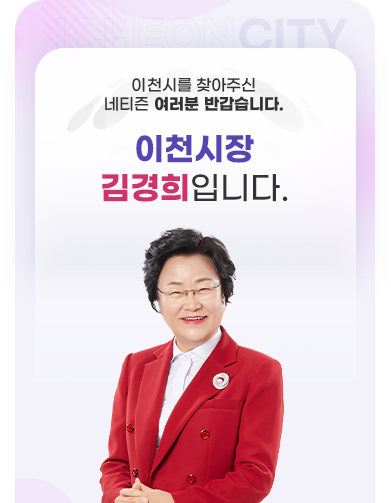 이천시를 찾아주신 네티즌 여러분 반갑습니다. 이천시장 김경희입니다.